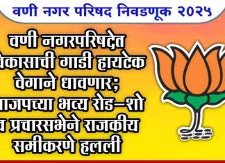 वणी नगरपरिषदेत विकासाची गाडी हायटेक वेगाने धावणार; भाजपच्या भव्य रोड-शो व प्रचारसभेने राजकीय समीकरणे हलली