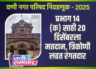वणीत प्रभाग १४ (क) साठी २० डिसेंबरला मतदान, त्रिकोणी लढत रंगतदार
