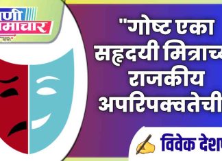 ✍ “गोष्ट एका सहृदयी मित्राच्या राजकीय अपरिपक्वतेची “